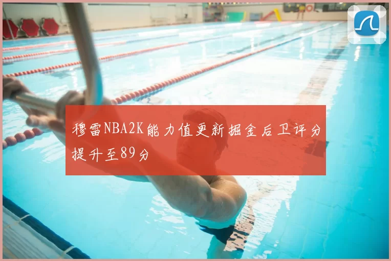 穆雷NBA2K能力值更新掘金后卫评分提升至89分