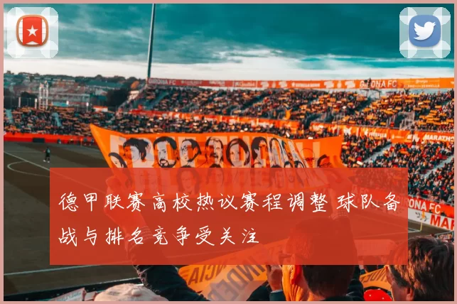 德甲联赛高校热议赛程调整 球队备战与排名竞争受关注