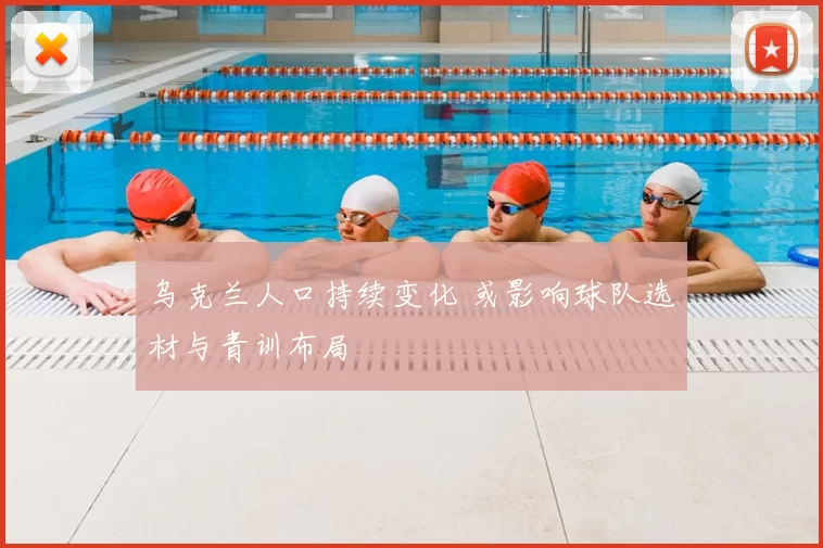 乌克兰人口持续变化 或影响球队选材与青训布局