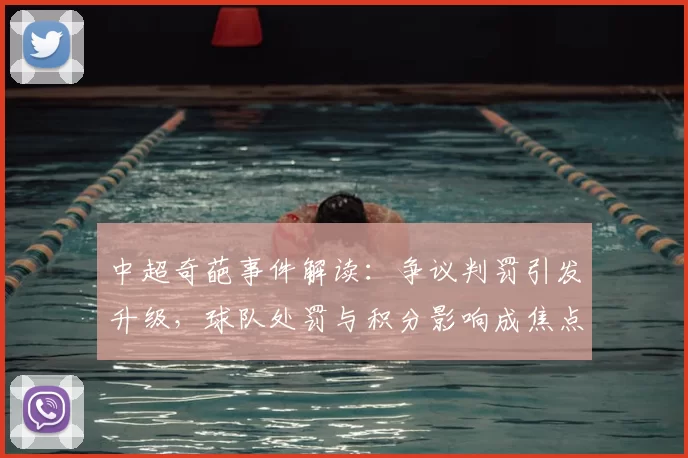 中超奇葩事件解读：争议判罚引发升级，球队处罚与积分影响成焦点