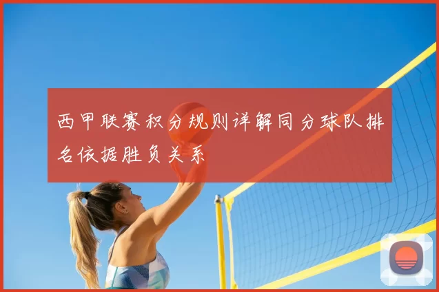 西甲联赛积分规则详解同分球队排名依据胜负关系