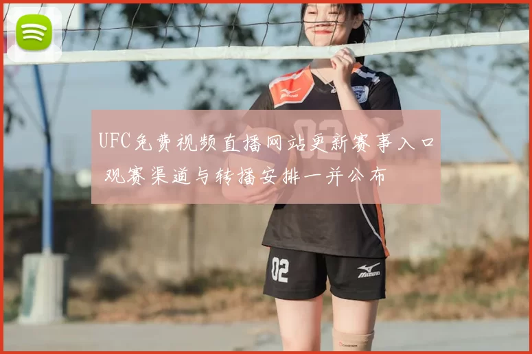 UFC免费视频直播网站更新赛事入口 观赛渠道与转播安排一并公布