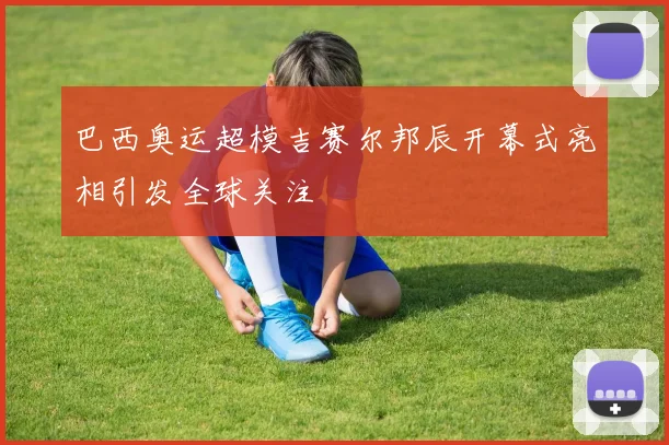 巴西奥运超模吉赛尔邦辰开幕式亮相引发全球关注