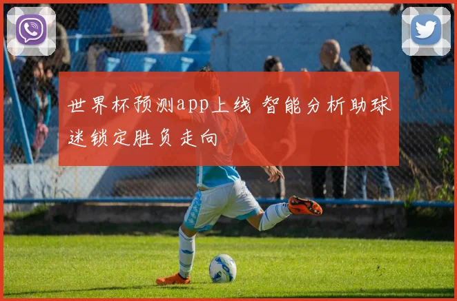 世界杯预测app上线 智能分析助球迷锁定胜负走向