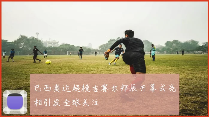 巴西奥运超模吉赛尔邦辰开幕式亮相引发全球关注