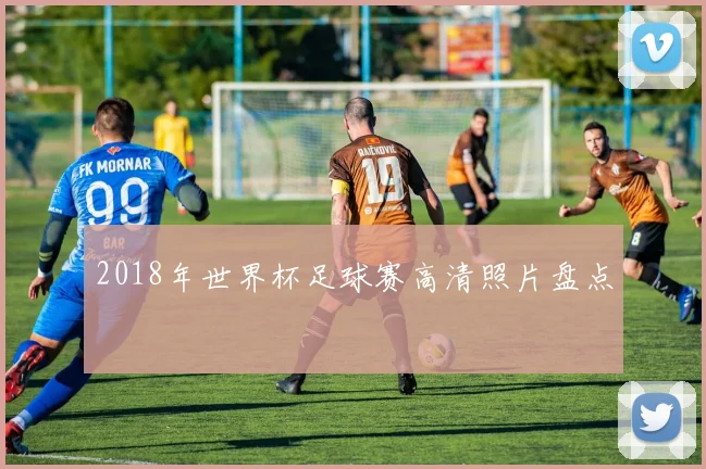2018年世界杯足球赛高清照片盘点